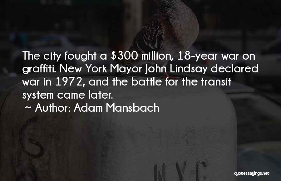 Adam Mansbach Quotes: The City Fought A $300 Million, 18-year War On Graffiti. New York Mayor John Lindsay Declared War In 1972, And