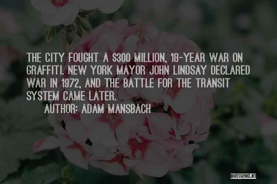 Adam Mansbach Quotes: The City Fought A $300 Million, 18-year War On Graffiti. New York Mayor John Lindsay Declared War In 1972, And