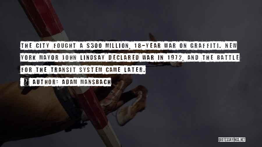 Adam Mansbach Quotes: The City Fought A $300 Million, 18-year War On Graffiti. New York Mayor John Lindsay Declared War In 1972, And