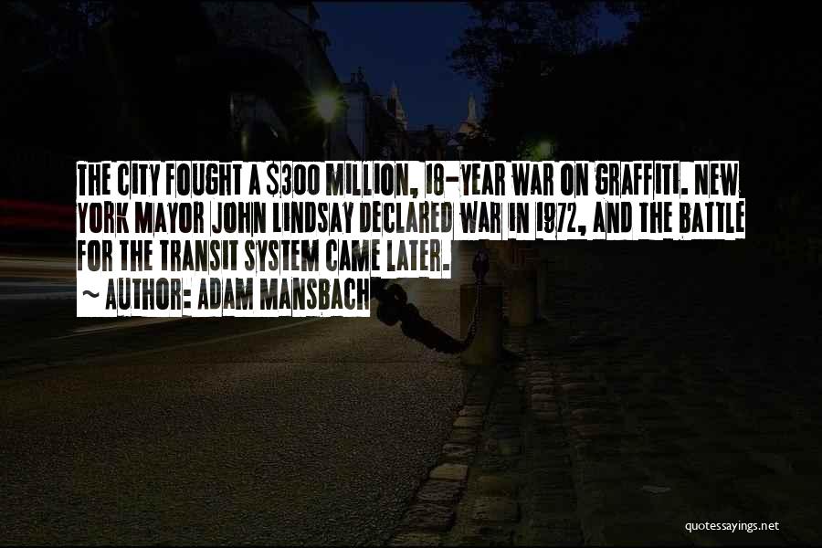 Adam Mansbach Quotes: The City Fought A $300 Million, 18-year War On Graffiti. New York Mayor John Lindsay Declared War In 1972, And