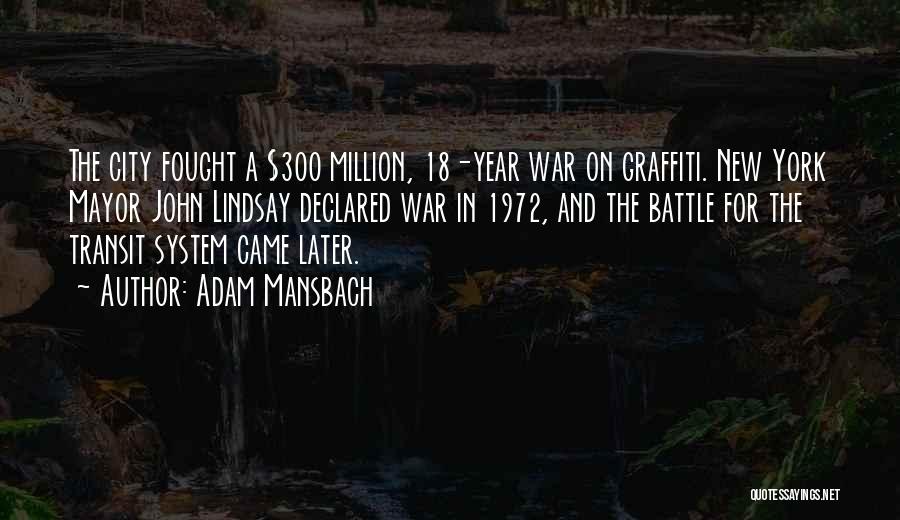 Adam Mansbach Quotes: The City Fought A $300 Million, 18-year War On Graffiti. New York Mayor John Lindsay Declared War In 1972, And