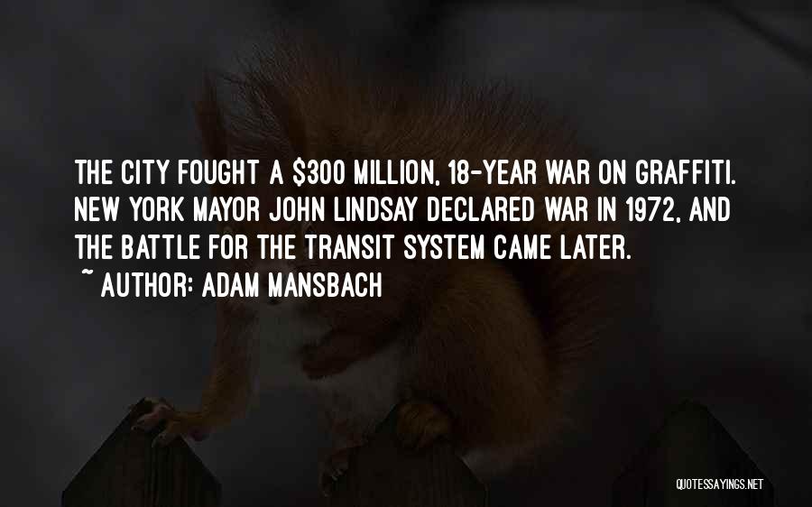 Adam Mansbach Quotes: The City Fought A $300 Million, 18-year War On Graffiti. New York Mayor John Lindsay Declared War In 1972, And