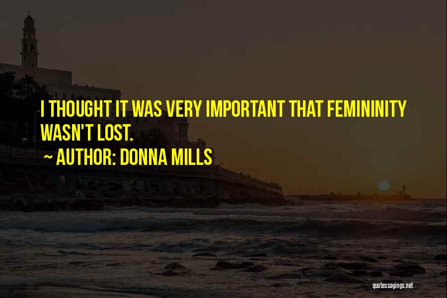 Donna Mills Quotes: I Thought It Was Very Important That Femininity Wasn't Lost.