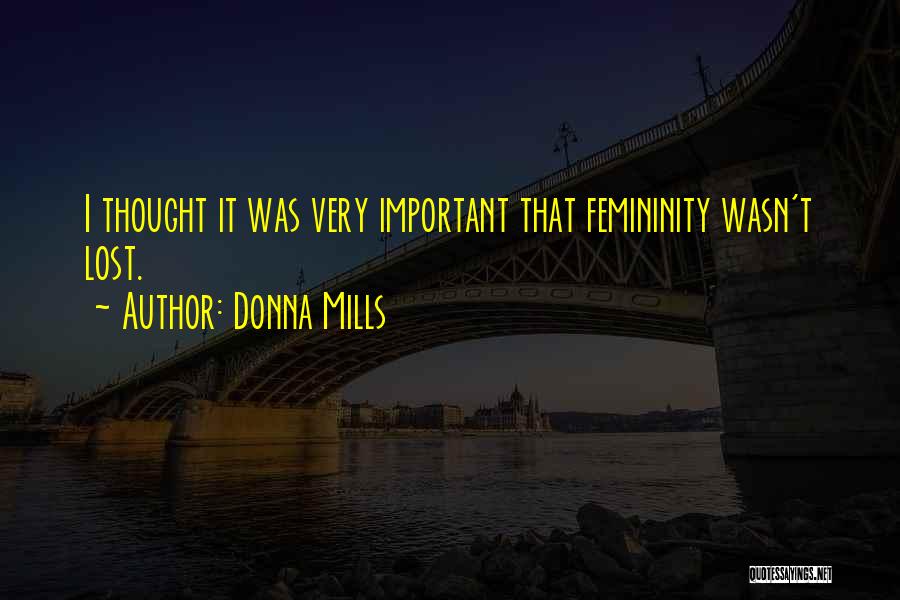 Donna Mills Quotes: I Thought It Was Very Important That Femininity Wasn't Lost.