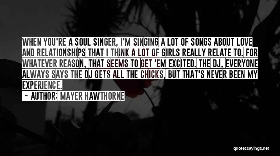 Mayer Hawthorne Quotes: When You're A Soul Singer, I'm Singing A Lot Of Songs About Love And Relationships That I Think A Lot