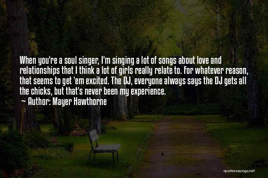 Mayer Hawthorne Quotes: When You're A Soul Singer, I'm Singing A Lot Of Songs About Love And Relationships That I Think A Lot