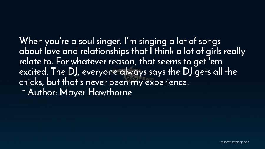 Mayer Hawthorne Quotes: When You're A Soul Singer, I'm Singing A Lot Of Songs About Love And Relationships That I Think A Lot