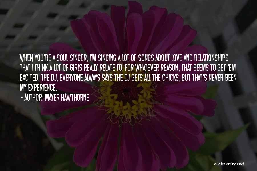 Mayer Hawthorne Quotes: When You're A Soul Singer, I'm Singing A Lot Of Songs About Love And Relationships That I Think A Lot