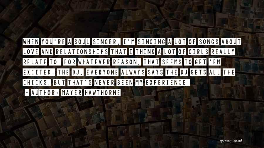 Mayer Hawthorne Quotes: When You're A Soul Singer, I'm Singing A Lot Of Songs About Love And Relationships That I Think A Lot