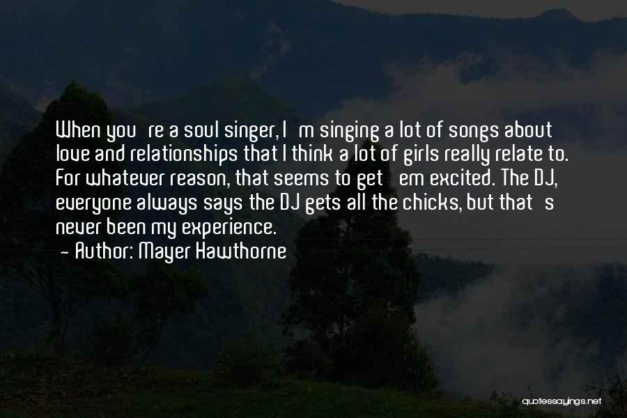 Mayer Hawthorne Quotes: When You're A Soul Singer, I'm Singing A Lot Of Songs About Love And Relationships That I Think A Lot