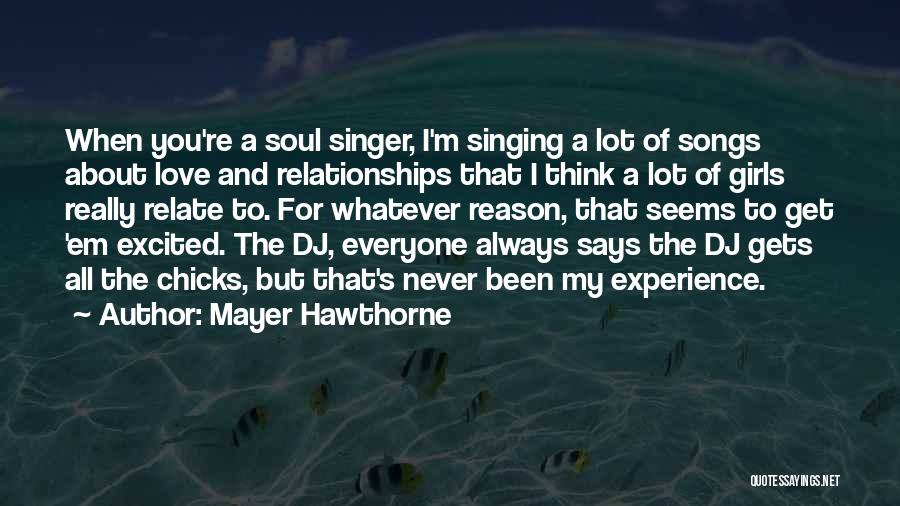 Mayer Hawthorne Quotes: When You're A Soul Singer, I'm Singing A Lot Of Songs About Love And Relationships That I Think A Lot