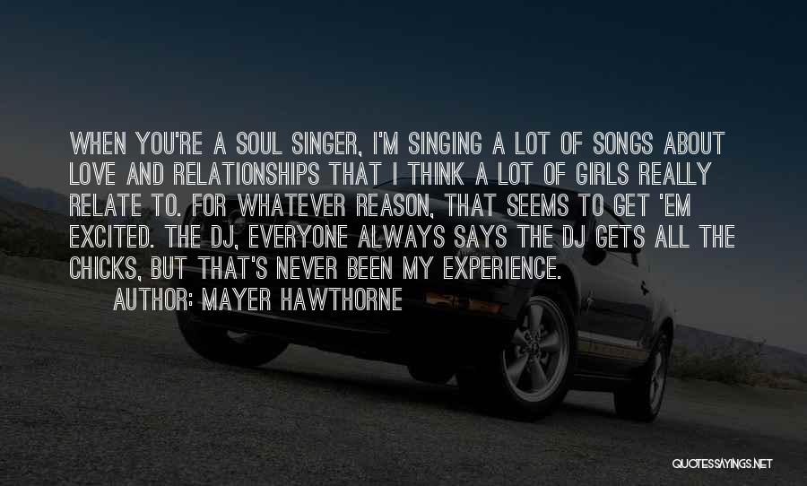 Mayer Hawthorne Quotes: When You're A Soul Singer, I'm Singing A Lot Of Songs About Love And Relationships That I Think A Lot