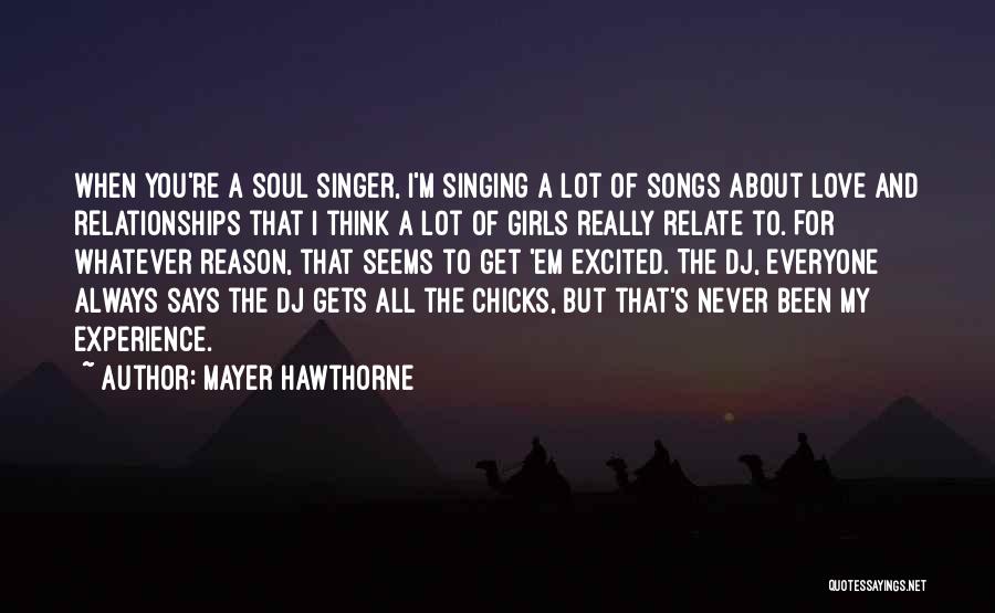 Mayer Hawthorne Quotes: When You're A Soul Singer, I'm Singing A Lot Of Songs About Love And Relationships That I Think A Lot