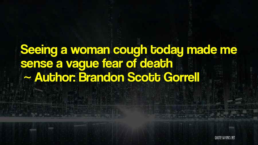 Brandon Scott Gorrell Quotes: Seeing A Woman Cough Today Made Me Sense A Vague Fear Of Death