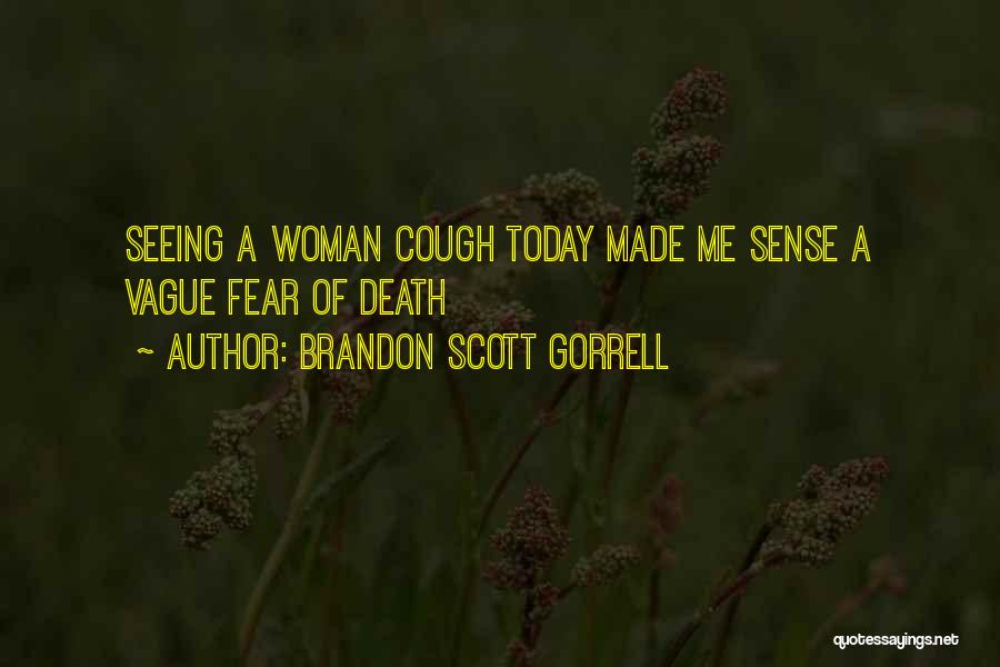 Brandon Scott Gorrell Quotes: Seeing A Woman Cough Today Made Me Sense A Vague Fear Of Death