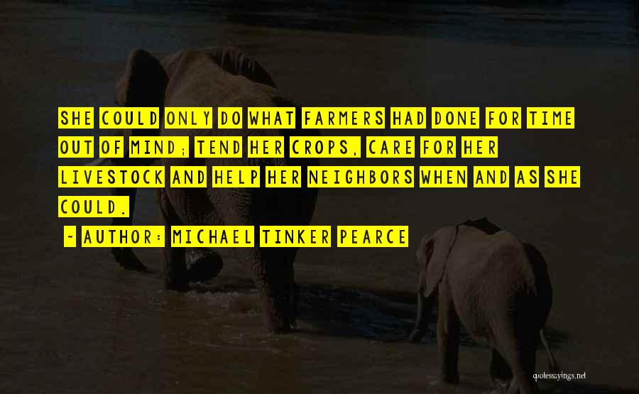 Michael Tinker Pearce Quotes: She Could Only Do What Farmers Had Done For Time Out Of Mind; Tend Her Crops, Care For Her Livestock