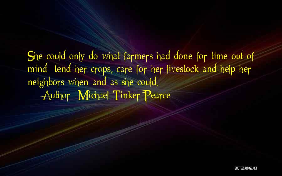 Michael Tinker Pearce Quotes: She Could Only Do What Farmers Had Done For Time Out Of Mind; Tend Her Crops, Care For Her Livestock