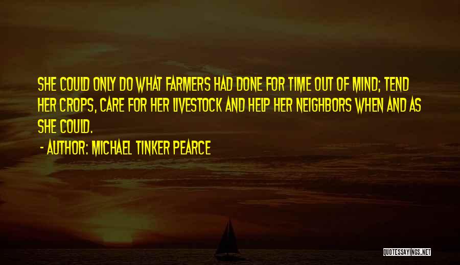 Michael Tinker Pearce Quotes: She Could Only Do What Farmers Had Done For Time Out Of Mind; Tend Her Crops, Care For Her Livestock