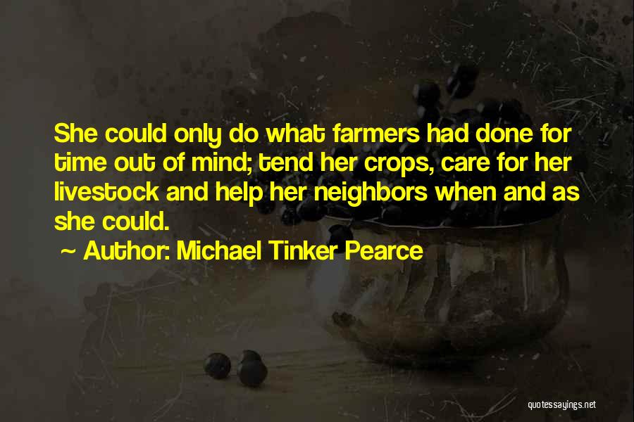 Michael Tinker Pearce Quotes: She Could Only Do What Farmers Had Done For Time Out Of Mind; Tend Her Crops, Care For Her Livestock