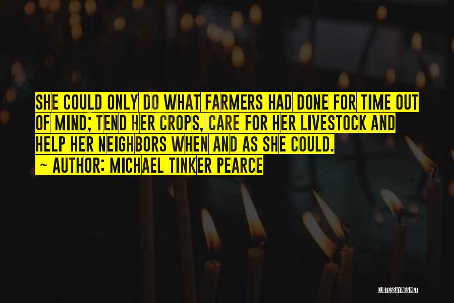 Michael Tinker Pearce Quotes: She Could Only Do What Farmers Had Done For Time Out Of Mind; Tend Her Crops, Care For Her Livestock