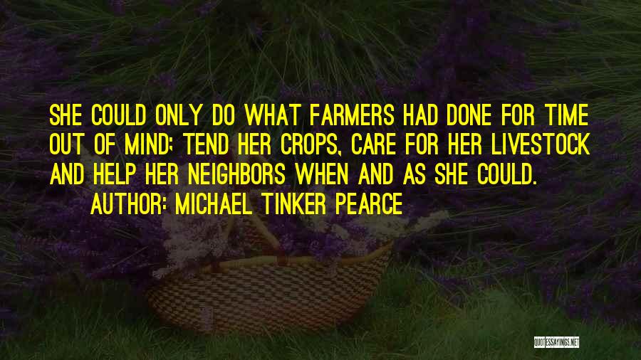 Michael Tinker Pearce Quotes: She Could Only Do What Farmers Had Done For Time Out Of Mind; Tend Her Crops, Care For Her Livestock