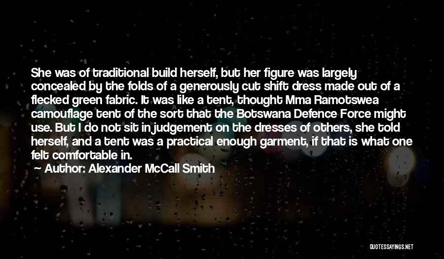 Alexander McCall Smith Quotes: She Was Of Traditional Build Herself, But Her Figure Was Largely Concealed By The Folds Of A Generously Cut Shift