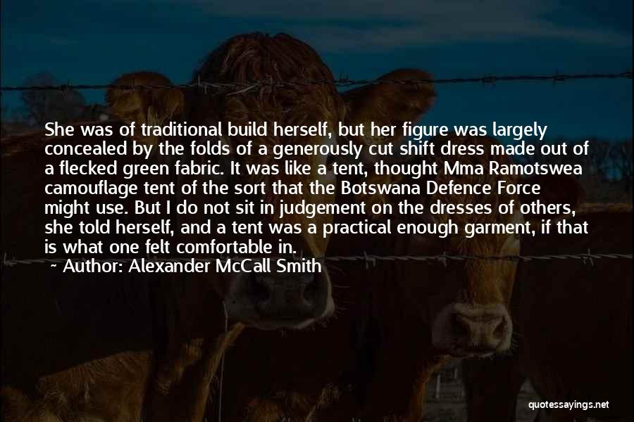 Alexander McCall Smith Quotes: She Was Of Traditional Build Herself, But Her Figure Was Largely Concealed By The Folds Of A Generously Cut Shift