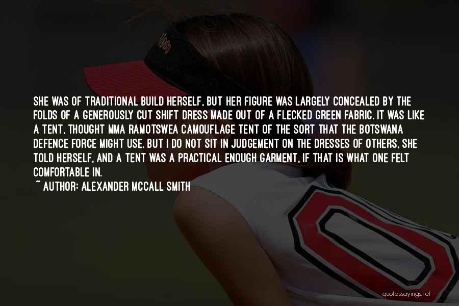 Alexander McCall Smith Quotes: She Was Of Traditional Build Herself, But Her Figure Was Largely Concealed By The Folds Of A Generously Cut Shift