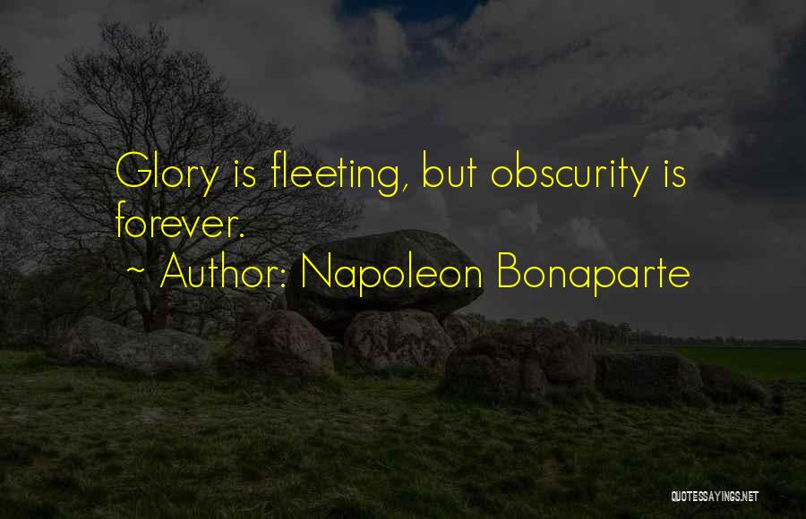 Napoleon Bonaparte Quotes: Glory Is Fleeting, But Obscurity Is Forever.