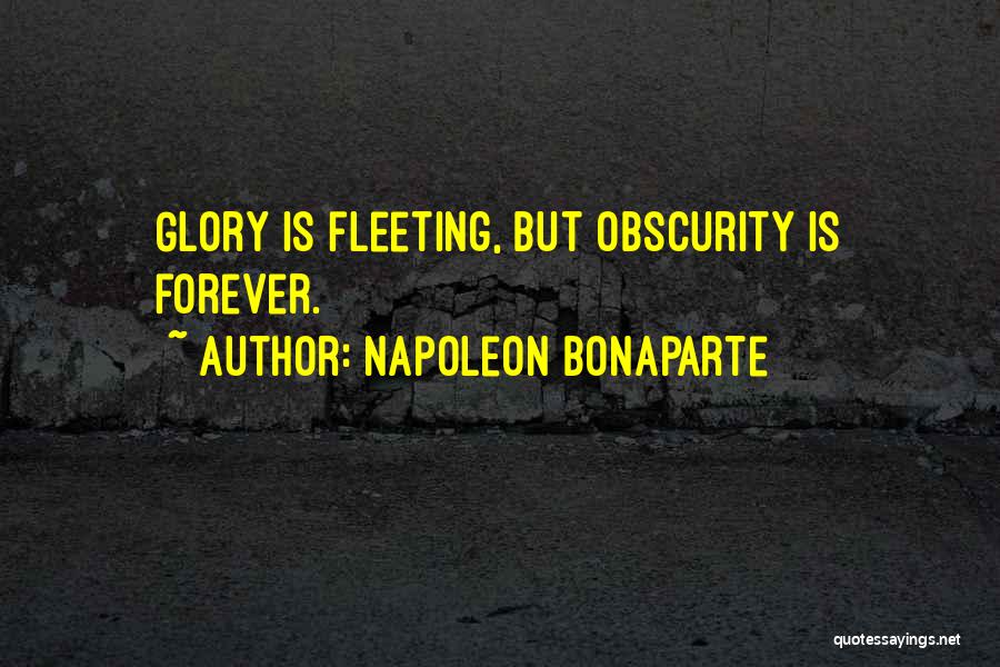 Napoleon Bonaparte Quotes: Glory Is Fleeting, But Obscurity Is Forever.