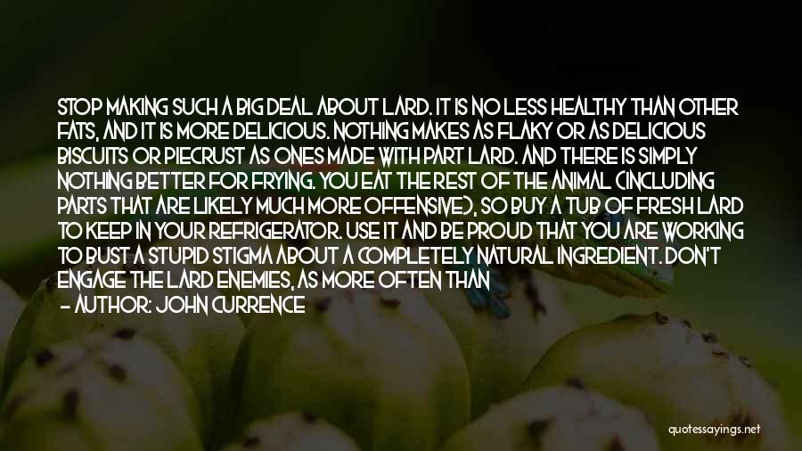 John Currence Quotes: Stop Making Such A Big Deal About Lard. It Is No Less Healthy Than Other Fats, And It Is More