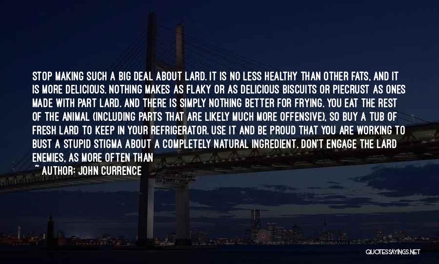 John Currence Quotes: Stop Making Such A Big Deal About Lard. It Is No Less Healthy Than Other Fats, And It Is More