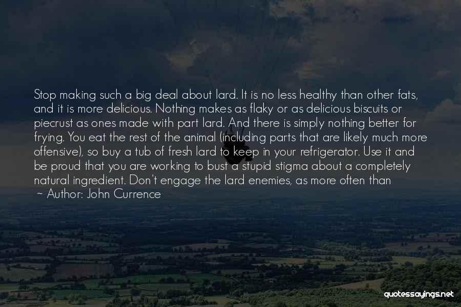 John Currence Quotes: Stop Making Such A Big Deal About Lard. It Is No Less Healthy Than Other Fats, And It Is More