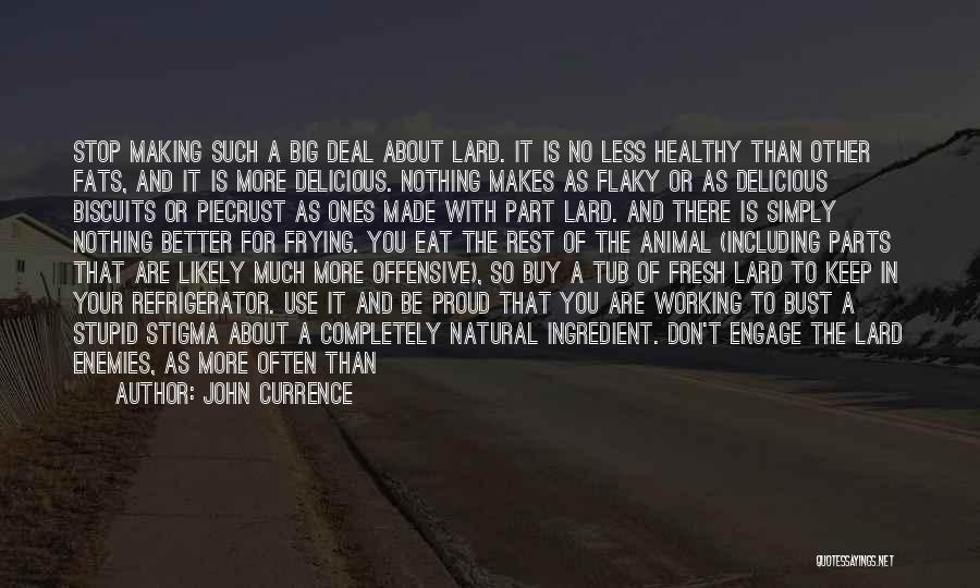John Currence Quotes: Stop Making Such A Big Deal About Lard. It Is No Less Healthy Than Other Fats, And It Is More