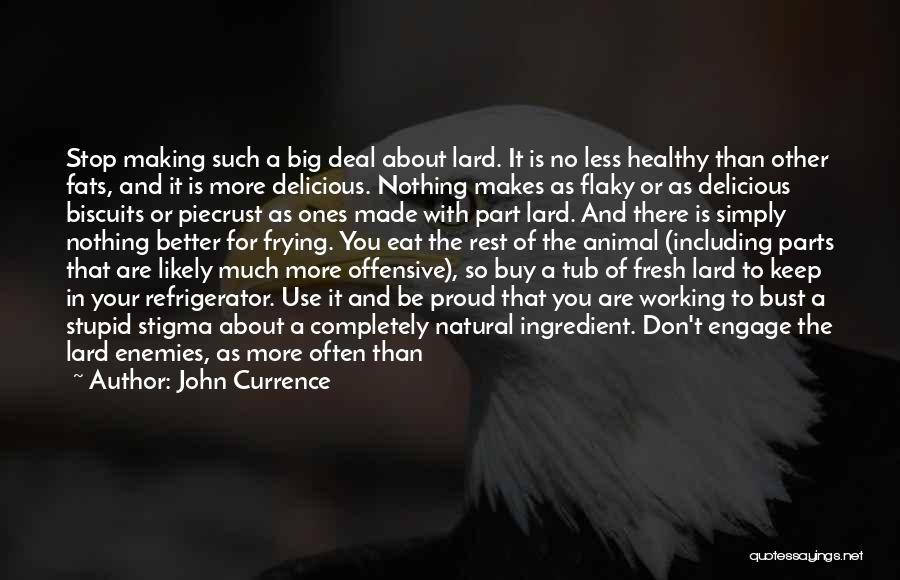 John Currence Quotes: Stop Making Such A Big Deal About Lard. It Is No Less Healthy Than Other Fats, And It Is More