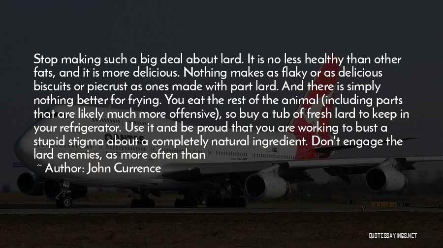 John Currence Quotes: Stop Making Such A Big Deal About Lard. It Is No Less Healthy Than Other Fats, And It Is More