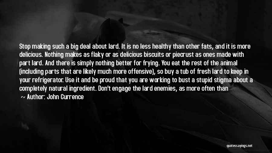 John Currence Quotes: Stop Making Such A Big Deal About Lard. It Is No Less Healthy Than Other Fats, And It Is More