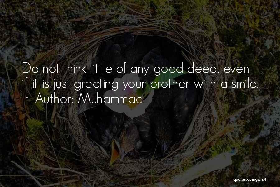 Muhammad Quotes: Do Not Think Little Of Any Good Deed, Even If It Is Just Greeting Your Brother With A Smile.