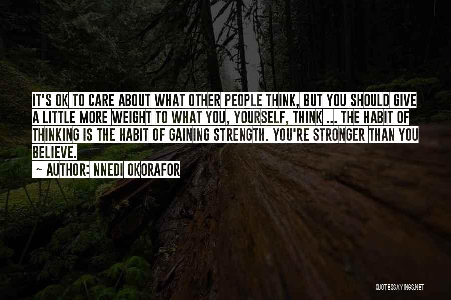 Nnedi Okorafor Quotes: It's Ok To Care About What Other People Think, But You Should Give A Little More Weight To What You,