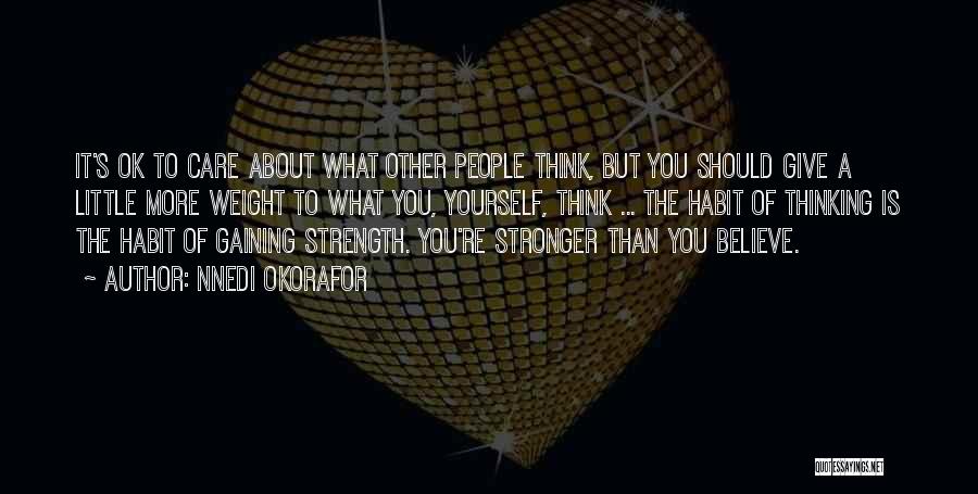 Nnedi Okorafor Quotes: It's Ok To Care About What Other People Think, But You Should Give A Little More Weight To What You,