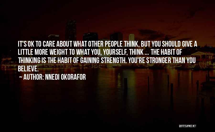 Nnedi Okorafor Quotes: It's Ok To Care About What Other People Think, But You Should Give A Little More Weight To What You,