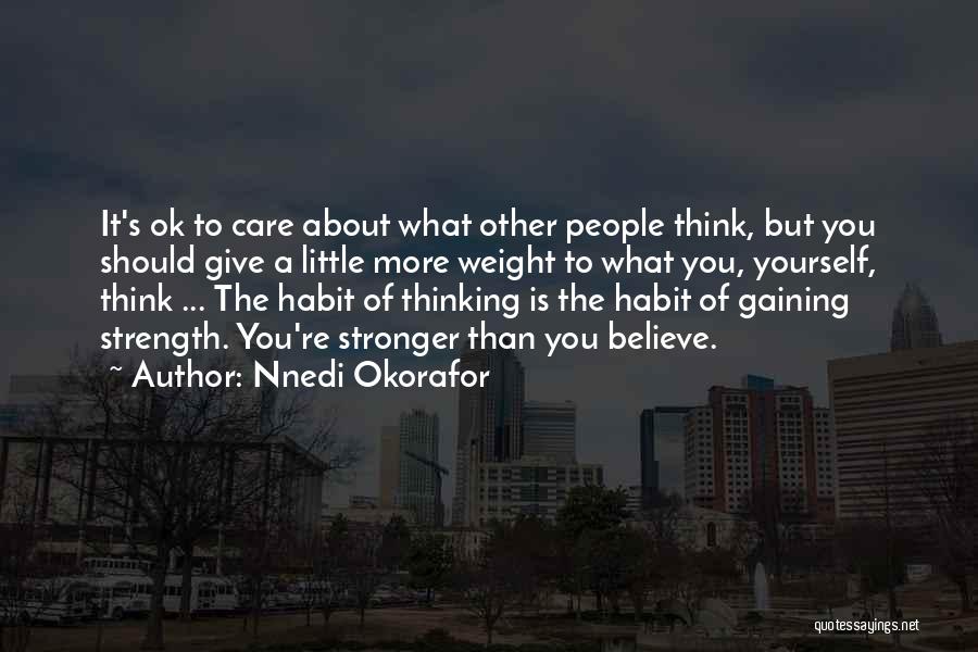 Nnedi Okorafor Quotes: It's Ok To Care About What Other People Think, But You Should Give A Little More Weight To What You,