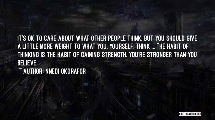 Nnedi Okorafor Quotes: It's Ok To Care About What Other People Think, But You Should Give A Little More Weight To What You,