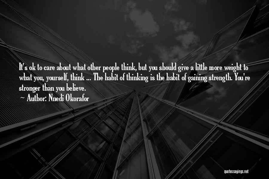 Nnedi Okorafor Quotes: It's Ok To Care About What Other People Think, But You Should Give A Little More Weight To What You,