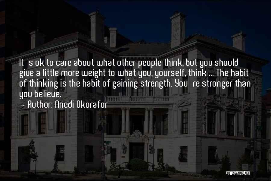 Nnedi Okorafor Quotes: It's Ok To Care About What Other People Think, But You Should Give A Little More Weight To What You,