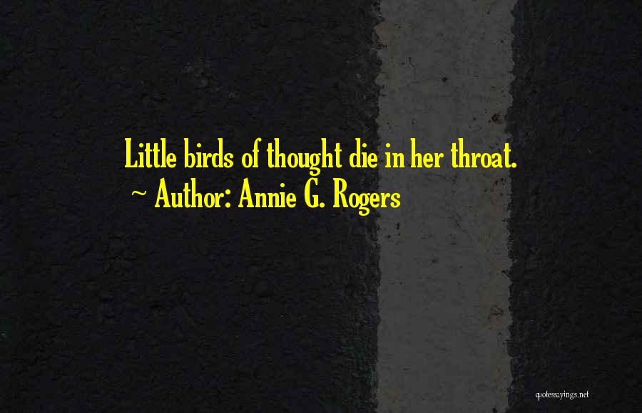 Annie G. Rogers Quotes: Little Birds Of Thought Die In Her Throat.