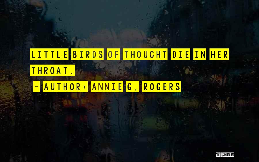 Annie G. Rogers Quotes: Little Birds Of Thought Die In Her Throat.