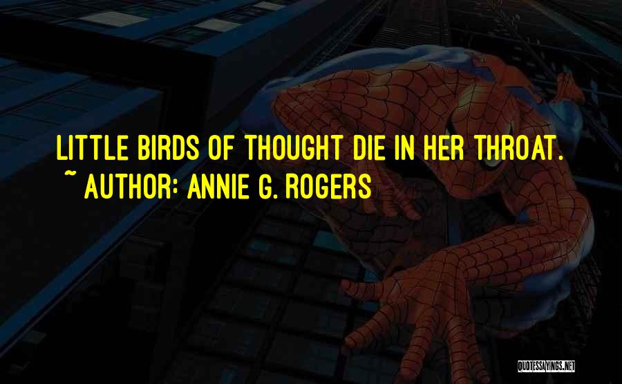 Annie G. Rogers Quotes: Little Birds Of Thought Die In Her Throat.