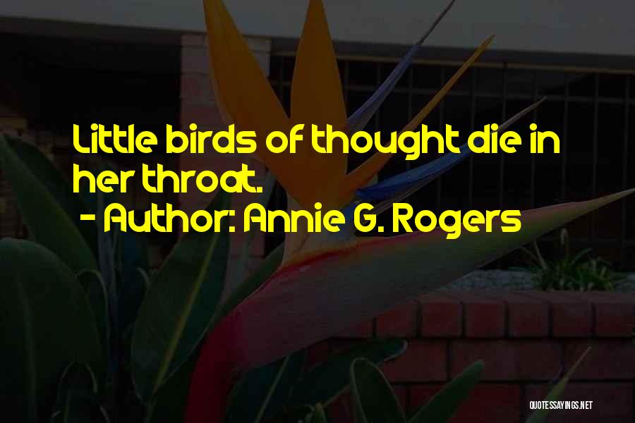 Annie G. Rogers Quotes: Little Birds Of Thought Die In Her Throat.
