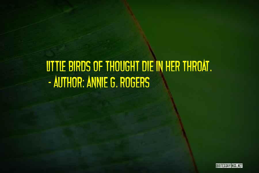 Annie G. Rogers Quotes: Little Birds Of Thought Die In Her Throat.